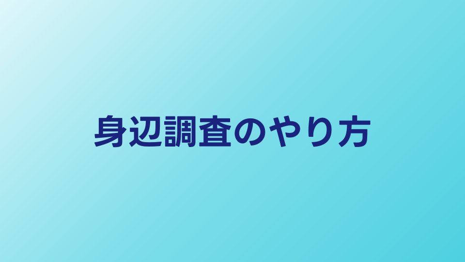 身辺調査のやり方｜探偵はどうやって調べるのか手法を公開