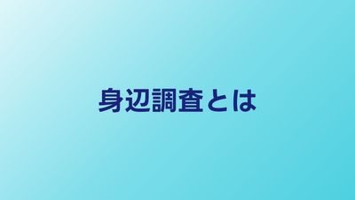 身辺調査とは？どこまで調べられるのか内容と費用を公開