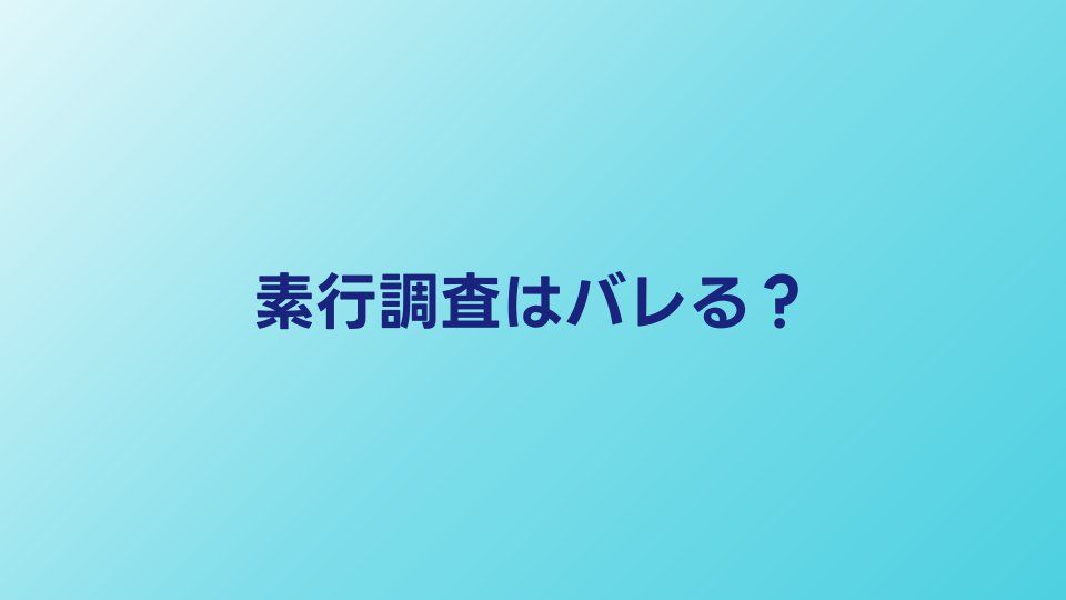 素行調査はバレる？対象者に気づかれるケースと防止策